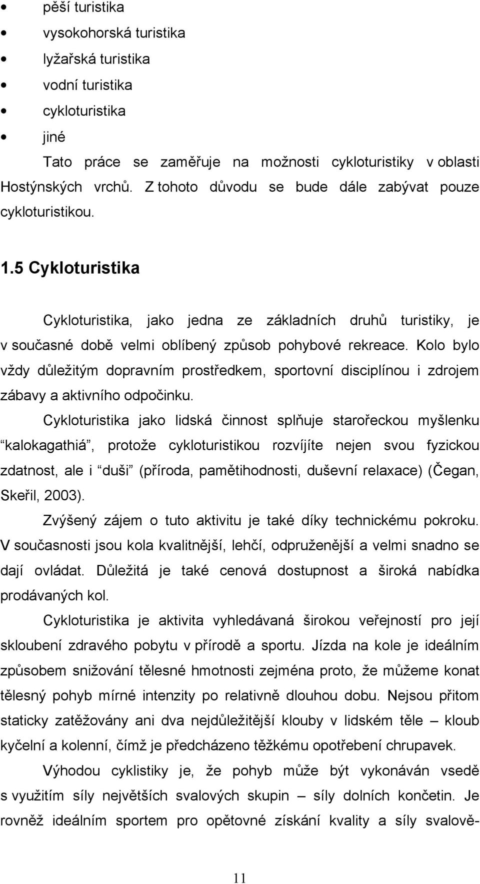 Kolo bylo vždy důležitým dopravním prostředkem, sportovní disciplínou i zdrojem zábavy a aktivního odpočinku.