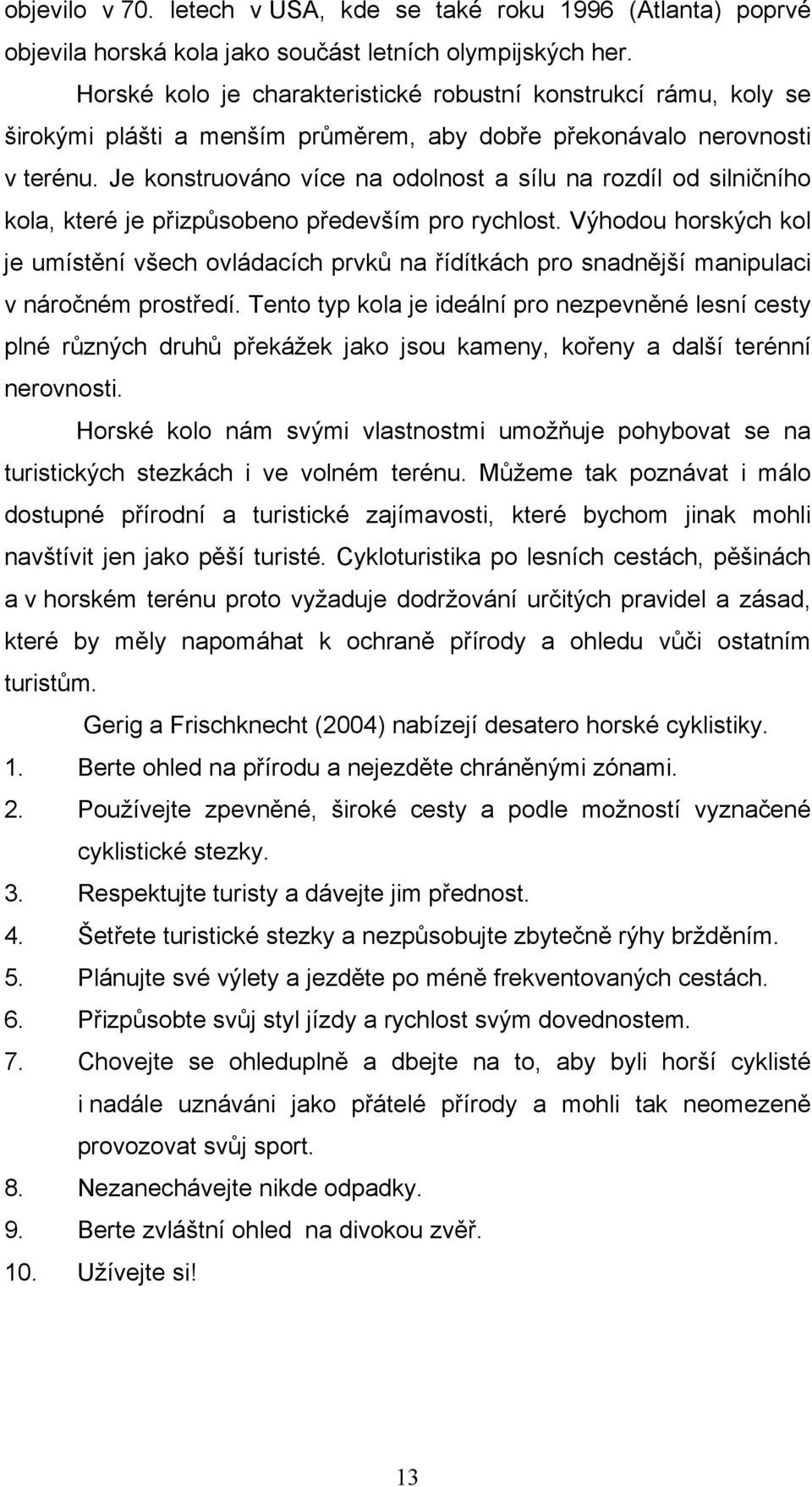 Je konstruováno více na odolnost a sílu na rozdíl od silničního kola, které je přizpůsobeno především pro rychlost.