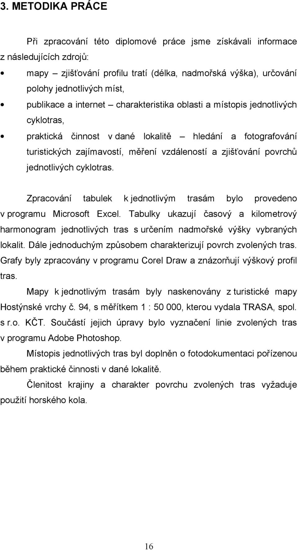 povrchů jednotlivých cyklotras. Zpracování tabulek k jednotlivým trasám bylo provedeno v programu Microsoft Excel.