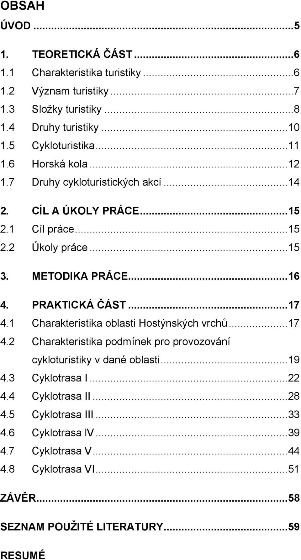 ..16 4. PRAKTICKÁ ČÁST...17 4.1 Charakteristika oblasti Hostýnských vrchů...17 4.2 Charakteristika podmínek pro provozování cykloturistiky v dané oblasti...19 4.