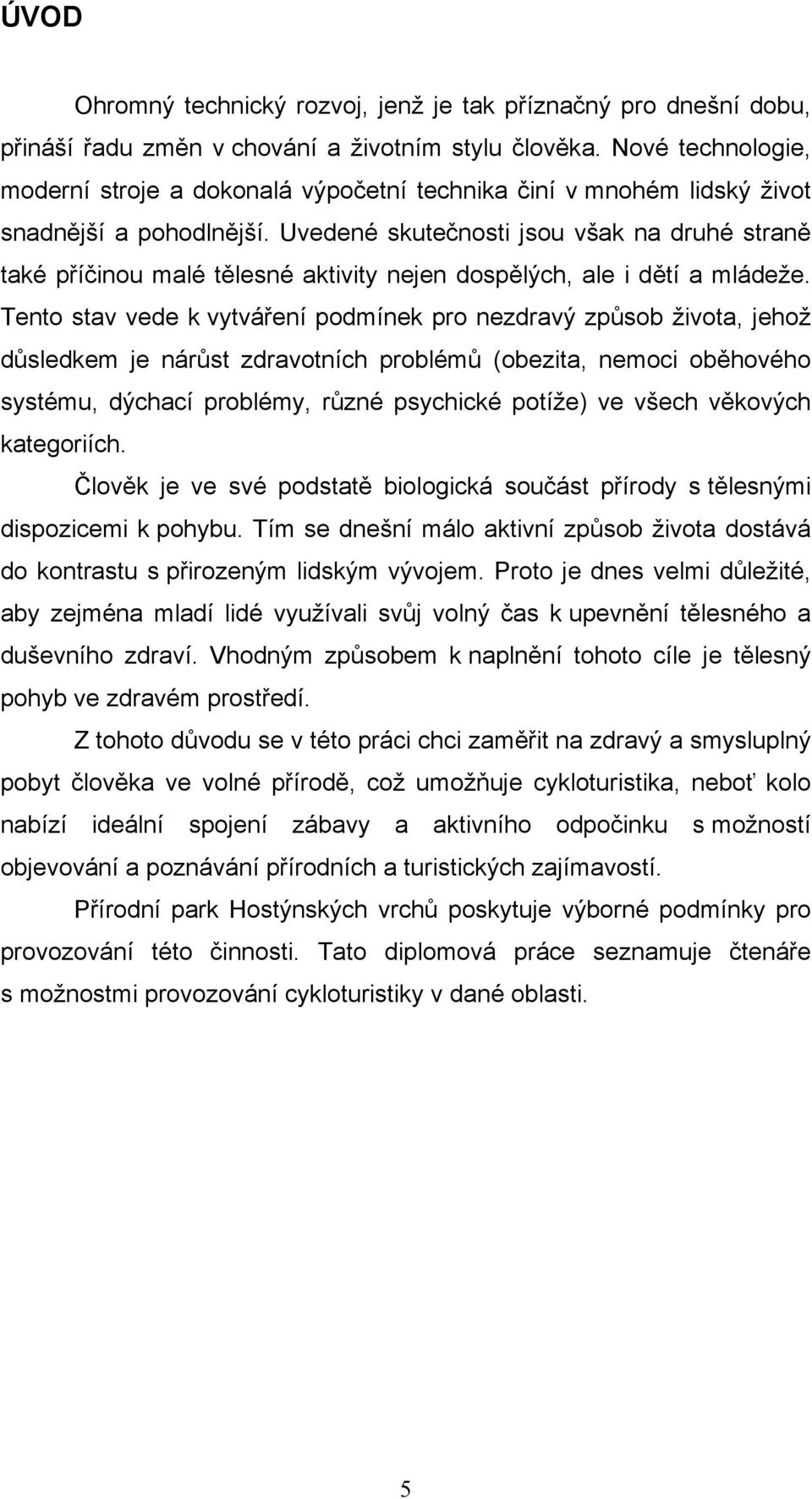 Uvedené skutečnosti jsou však na druhé straně také příčinou malé tělesné aktivity nejen dospělých, ale i dětí a mládeže.