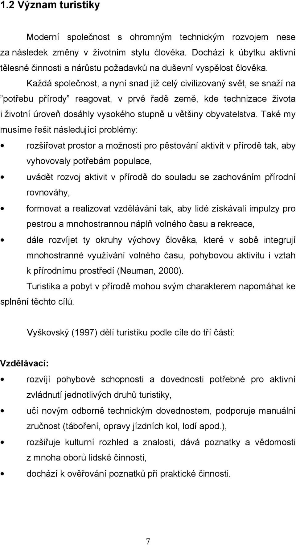 Každá společnost, a nyní snad již celý civilizovaný svět, se snaží na potřebu přírody reagovat, v prvé řadě země, kde technizace života i životní úroveň dosáhly vysokého stupně u většiny obyvatelstva.