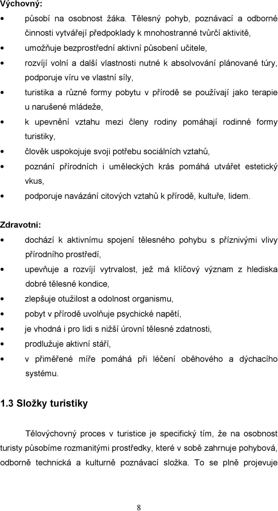 plánované túry, podporuje víru ve vlastní síly, turistika a různé formy pobytu v přírodě se používají jako terapie u narušené mládeže, k upevnění vztahu mezi členy rodiny pomáhají rodinné formy