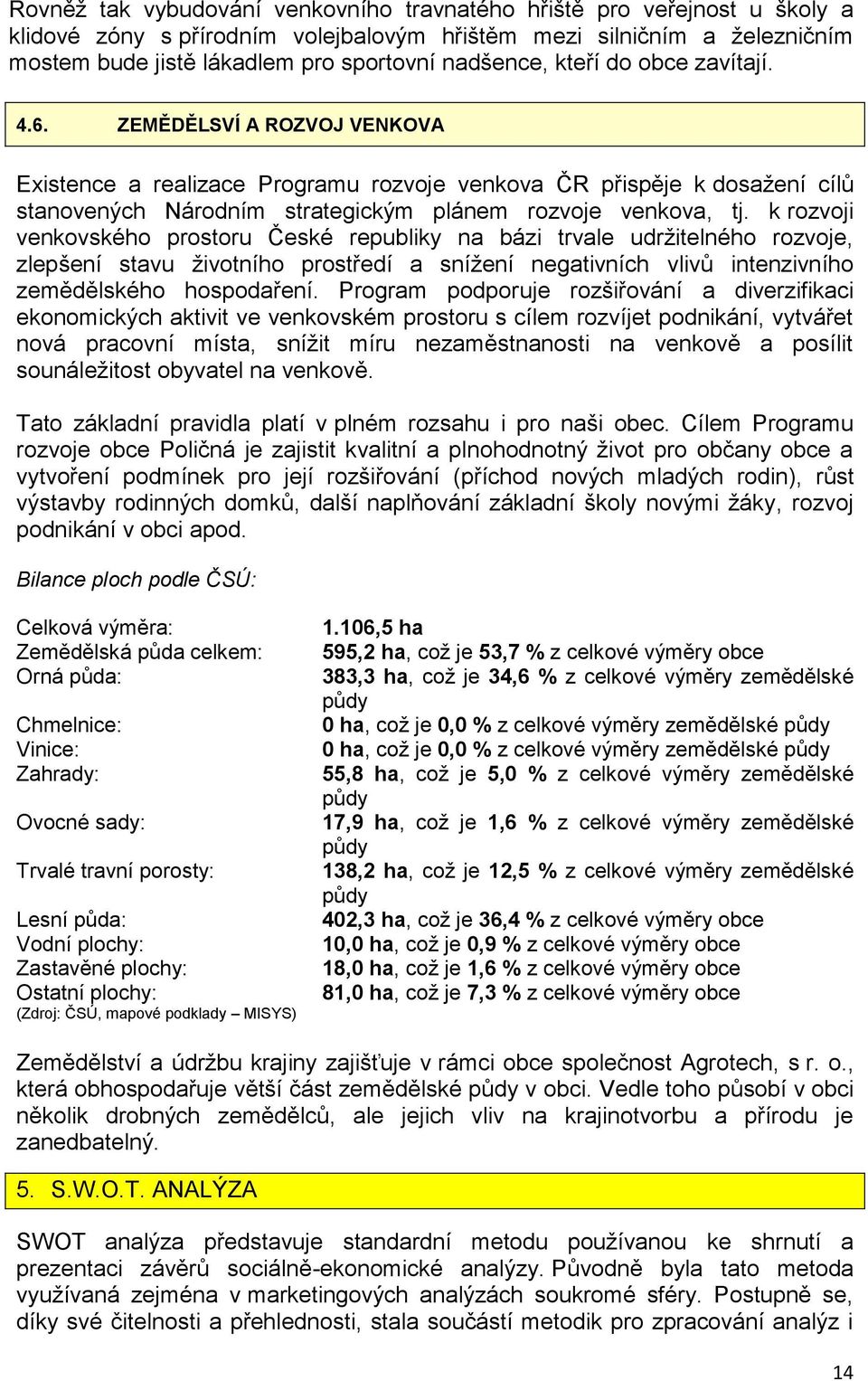 ZEMĚDĚLSVÍ A ROZVOJ VENKOVA Existence a realizace Programu rozvoje venkova ČR přispěje k dosažení cílů stanovených Národním strategickým plánem rozvoje venkova, tj.