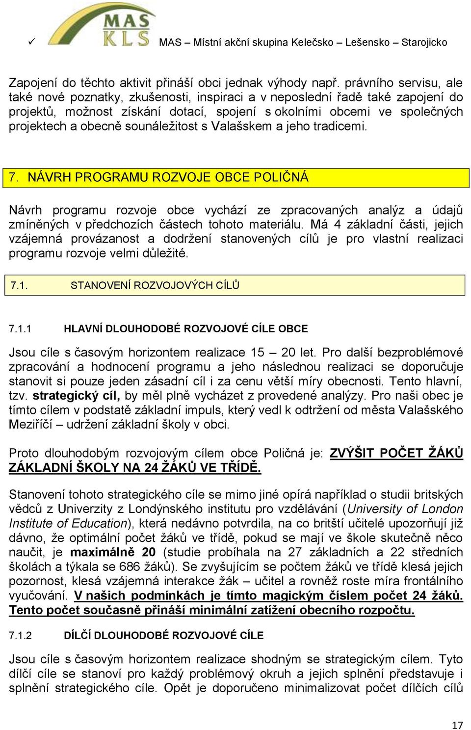 sounáležitost s Valašskem a jeho tradicemi. 7. NÁVRH PROGRAMU ROZVOJE OBCE POLIČNÁ Návrh programu rozvoje obce vychází ze zpracovaných analýz a údajů zmíněných v předchozích částech tohoto materiálu.