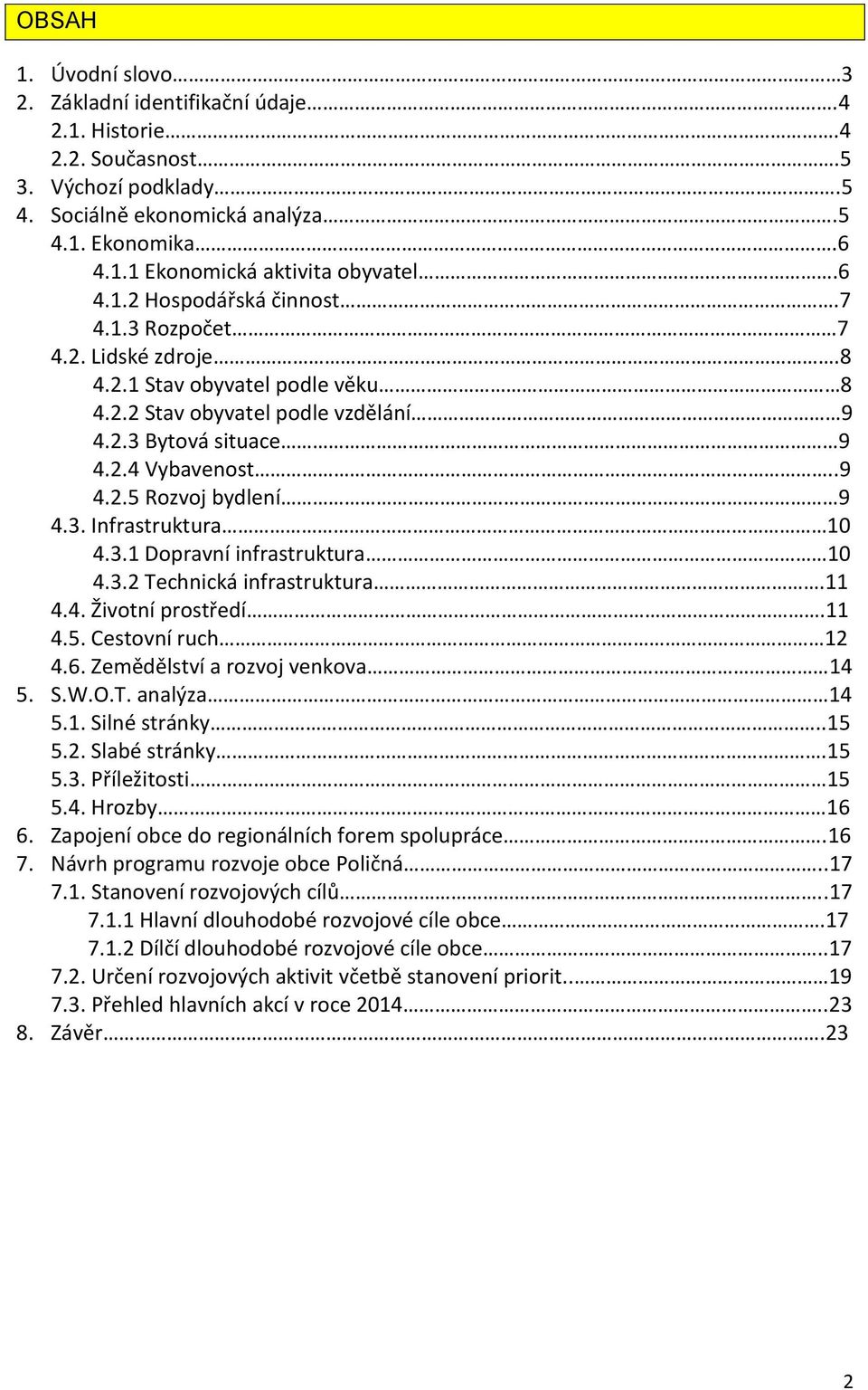 3. Infrastruktura 10 4.3.1 Dopravní infrastruktura 10 4.3.2 Technická infrastruktura.11 4.4. Životní prostředí.11 4.5. Cestovní ruch 12 4.6. Zemědělství a rozvoj venkova 14 5. S.W.O.T. analýza 14 5.1. Silné stránky.