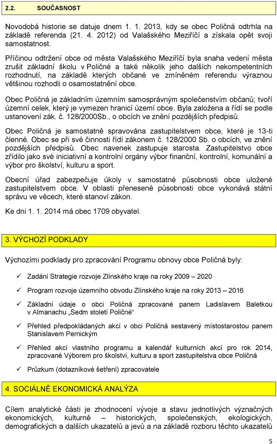 zmíněném referendu výraznou většinou rozhodli o osamostatnění obce. Obec Poličná je základním územním samosprávným společenstvím občanů; tvoří územní celek, který je vymezen hranicí území obce.