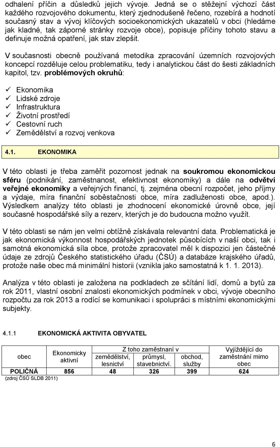 tak záporné stránky rozvoje obce), popisuje příčiny tohoto stavu a definuje možná opatření, jak stav zlepšit.