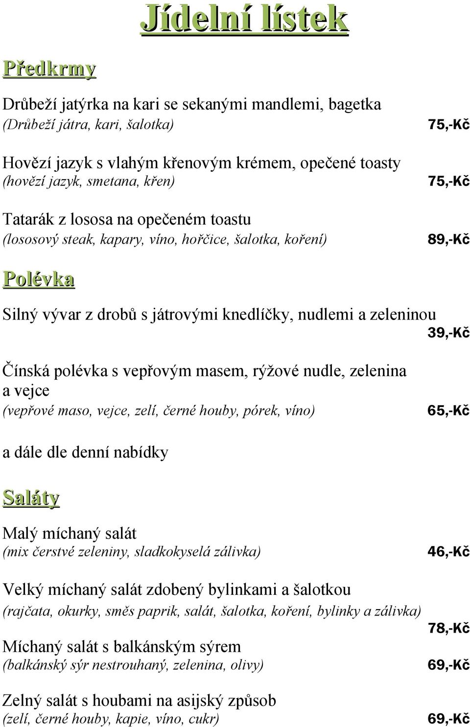 vepřovým masem, rýžové nudle, zelenina a vejce (vepřové maso, vejce, zelí, černé houby, pórek, víno) 65,-Kč a dále dle denní nabídky Saláty Malý míchaný salát (mix čerstvé zeleniny, sladkokyselá