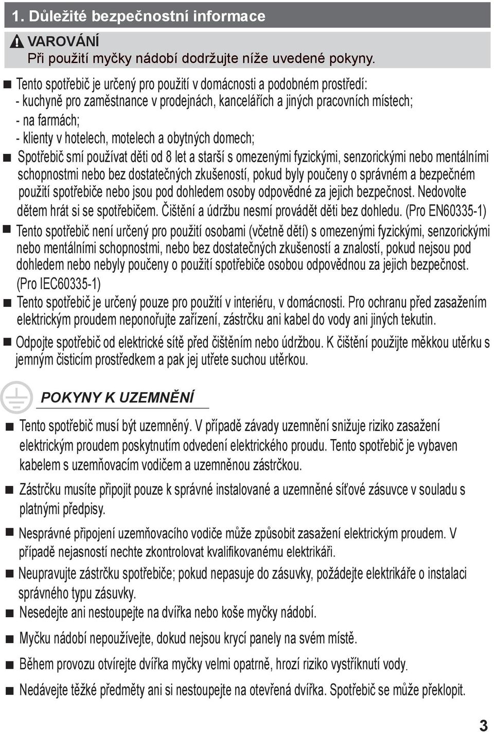 a obytných domech; Spotřebič smí používat děti od 8 let a starší s omezenými fyzickými, senzorickými nebo mentálními schopnostmi nebo bez dostatečných zkušeností, pokud byly poučeny o správném a