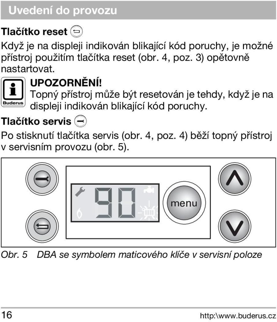 Topný pøístroj mù e být resetován je tehdy, kdy je na displeji indikován blikající kód poruchy.