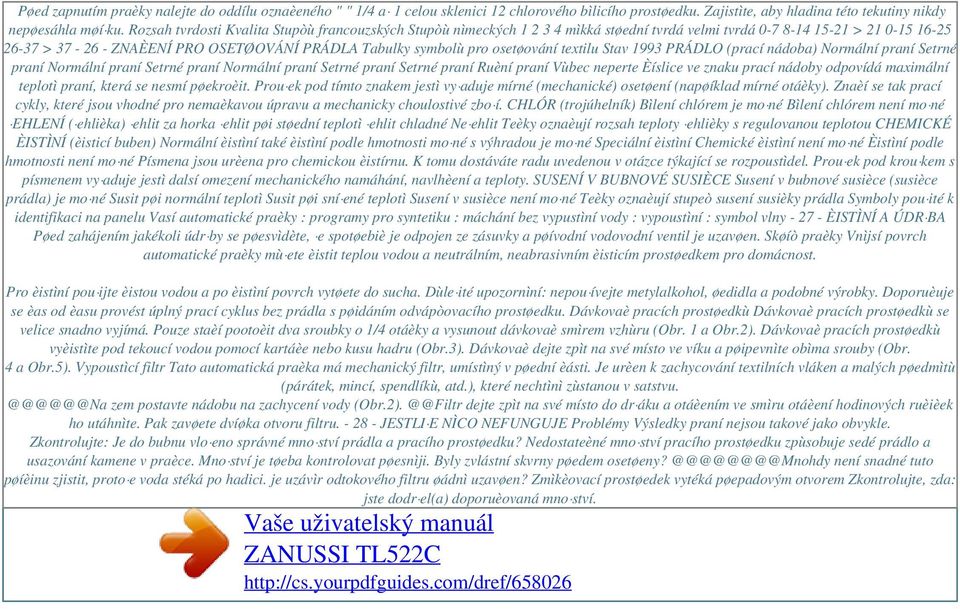 osetøování textilu Stav 1993 PRÁDLO (prací nádoba) Normální praní Setrné praní Normální praní Setrné praní Normální praní Setrné praní Setrné praní Ruèní praní Vùbec neperte Èíslice ve znaku prací