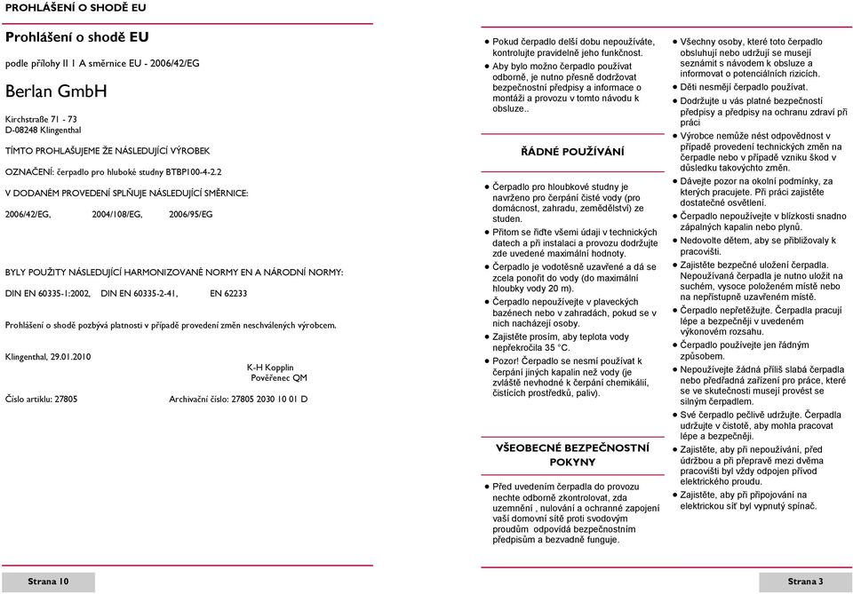 2 V DODANÉM PROVEDENÍ SPLŇUJE NÁSLEDUJÍCÍ SMĚRNICE: 2006/42/EG, 2004/108/EG, 2006/95/EG BYLY POUŽITY NÁSLEDUJÍCÍ HARMONIZOVANÉ NORMY EN A NÁRODNÍ NORMY: DIN EN 60335-1:2002, DIN EN 60335-2-41, EN