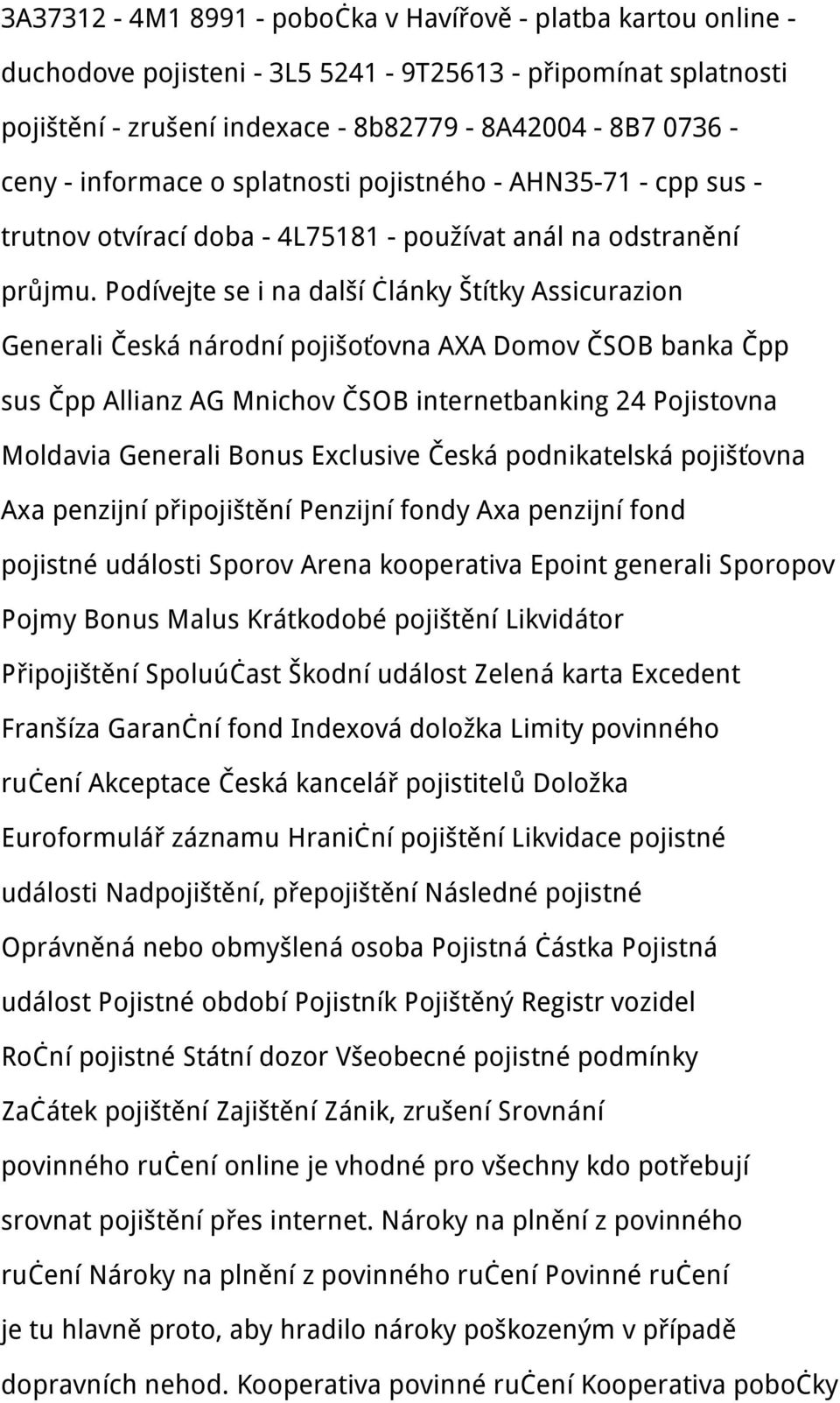 Podívejte se i na další články Štítky Assicurazion Generali Česká národní pojišoťovna AXA Domov ČSOB banka Čpp sus Čpp Allianz AG Mnichov ČSOB internetbanking 24 Pojistovna Moldavia Generali Bonus