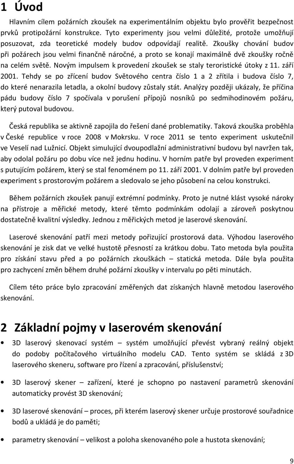 Zkoušky chování budov při požárech jsou velmi finančně náročné, a proto se konají maximálně dvě zkoušky ročně na celém světě. Novým impulsem k provedení zkoušek se staly teroristické útoky z 11.