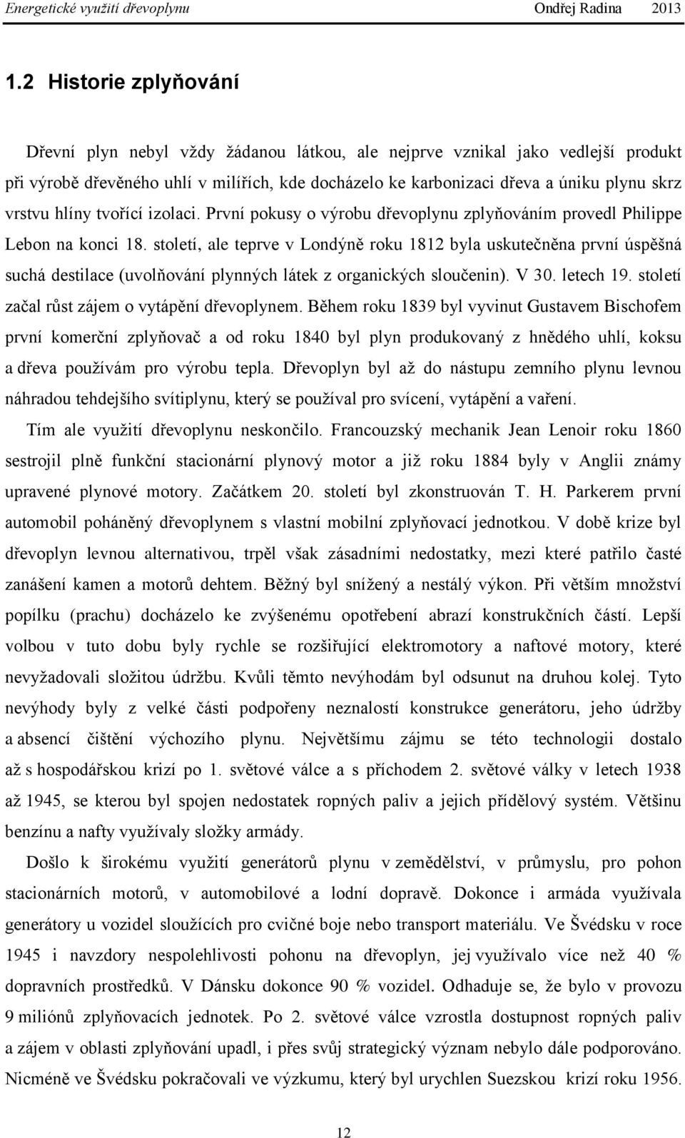 století, ale teprve v Londýně roku 1812 byla uskutečněna první úspěšná suchá destilace (uvolňování plynných látek z organických sloučenin). V 30. letech 19.