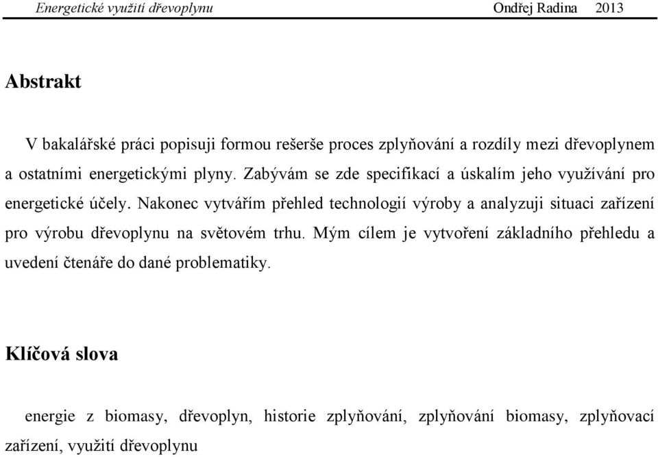 Nakonec vytvářím přehled technologií výroby a analyzuji situaci zařízení pro výrobu dřevoplynu na světovém trhu.