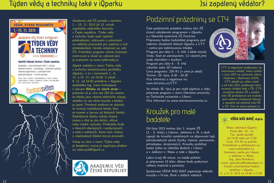 přenosy Praha Brno Ostrava České Budějovice Plzeň Olomouc Hradec Králové Liberec Pardubice Jihlava Ústí nad Labem Zlín Karlovy Vary Kutná Hora Akademie věd ČR pořádá v termínu 1. - 15. 11.