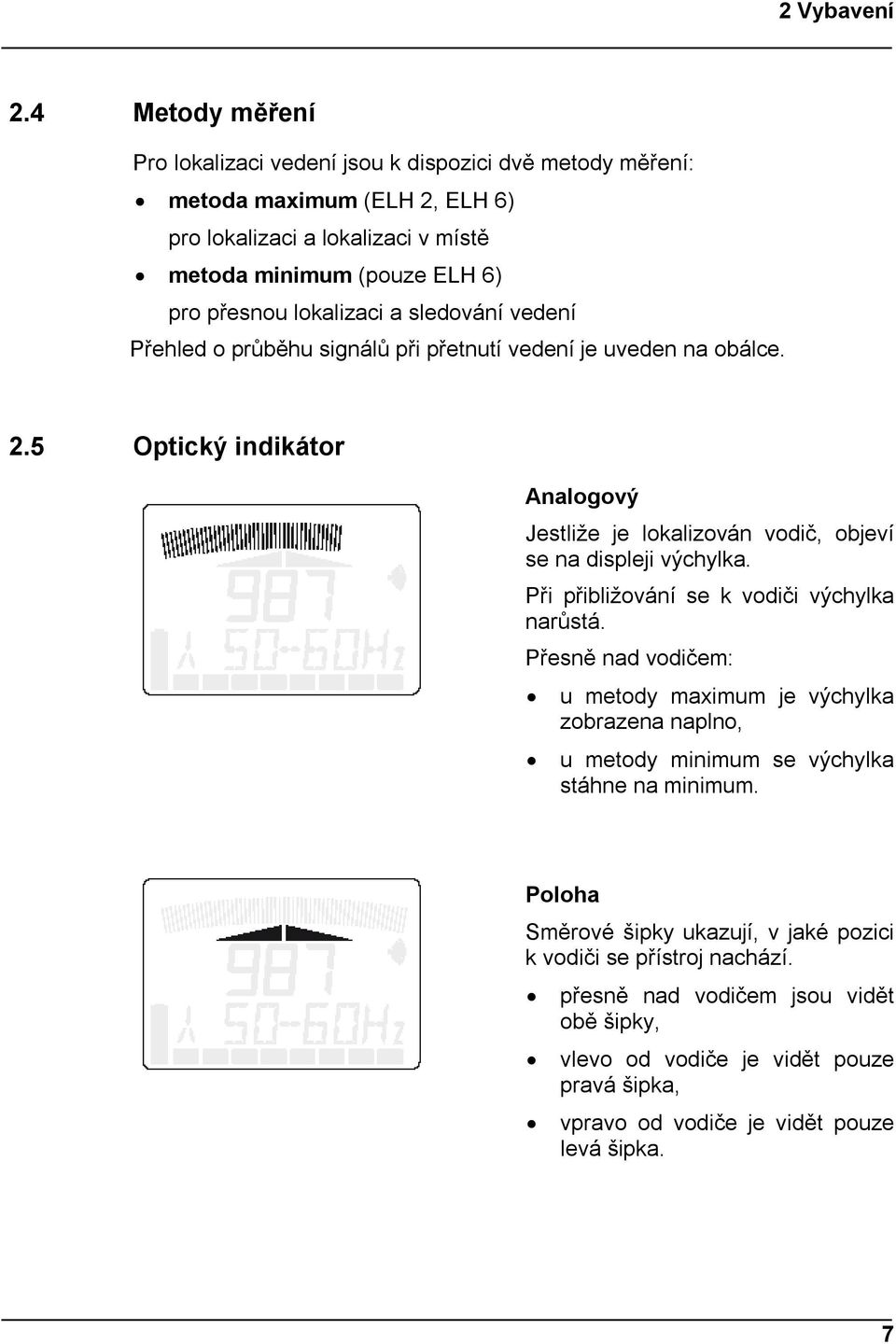 lokalizaci a sledování vedení Přehled o průběhu signálů při přetnutí vedení je uveden na obálce. 2.