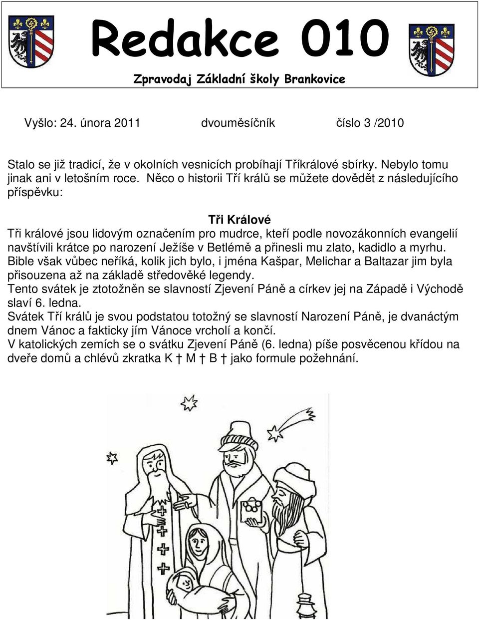 Něco o historii Tří králů se můžete dovědět z následujícího příspěvku: Tři Králové Tři králové jsou lidovým označením pro mudrce, kteří podle novozákonních evangelií navštívili krátce po narození