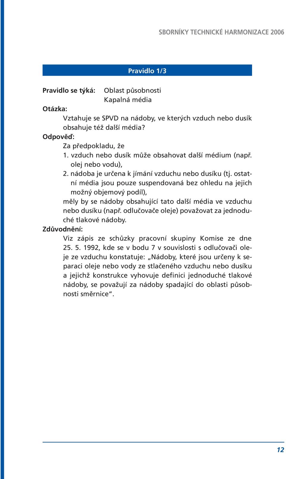 ostatní média jsou pouze suspendovaná bez ohledu na jejich možný objemový podíl), měly by se nádoby obsahující tato další média ve vzduchu nebo dusíku (např.