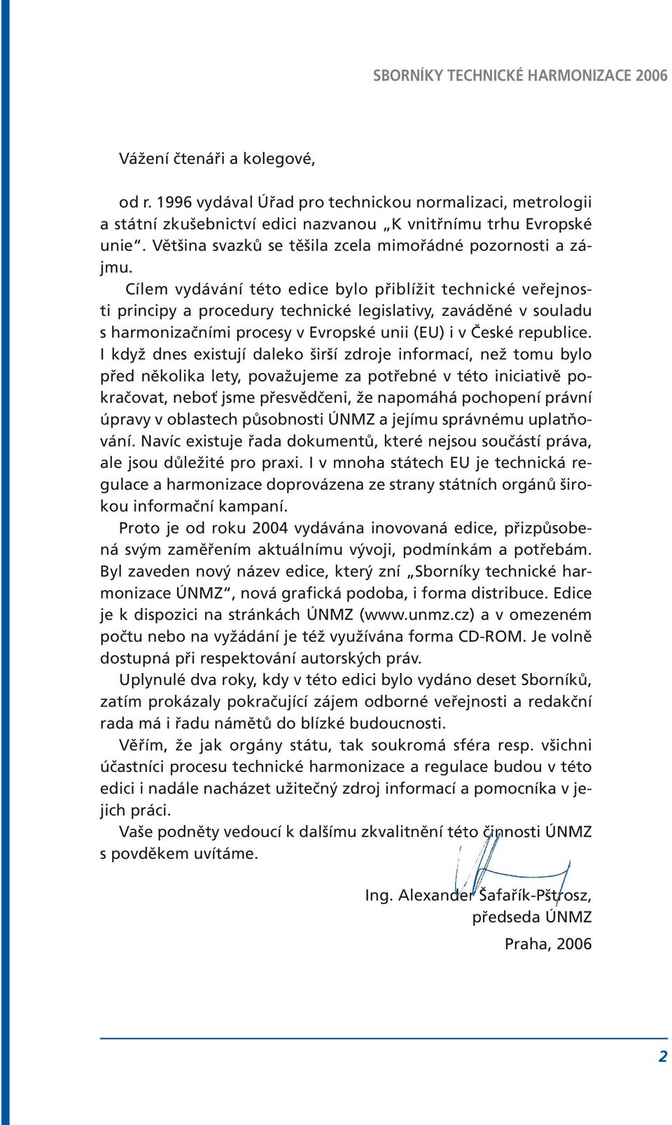 Cílem vydávání této edice bylo přiblížit technické veřejnosti principy a procedury technické legislativy, zaváděné v souladu s harmonizačními procesy v Evropské unii (EU) i v České republice.