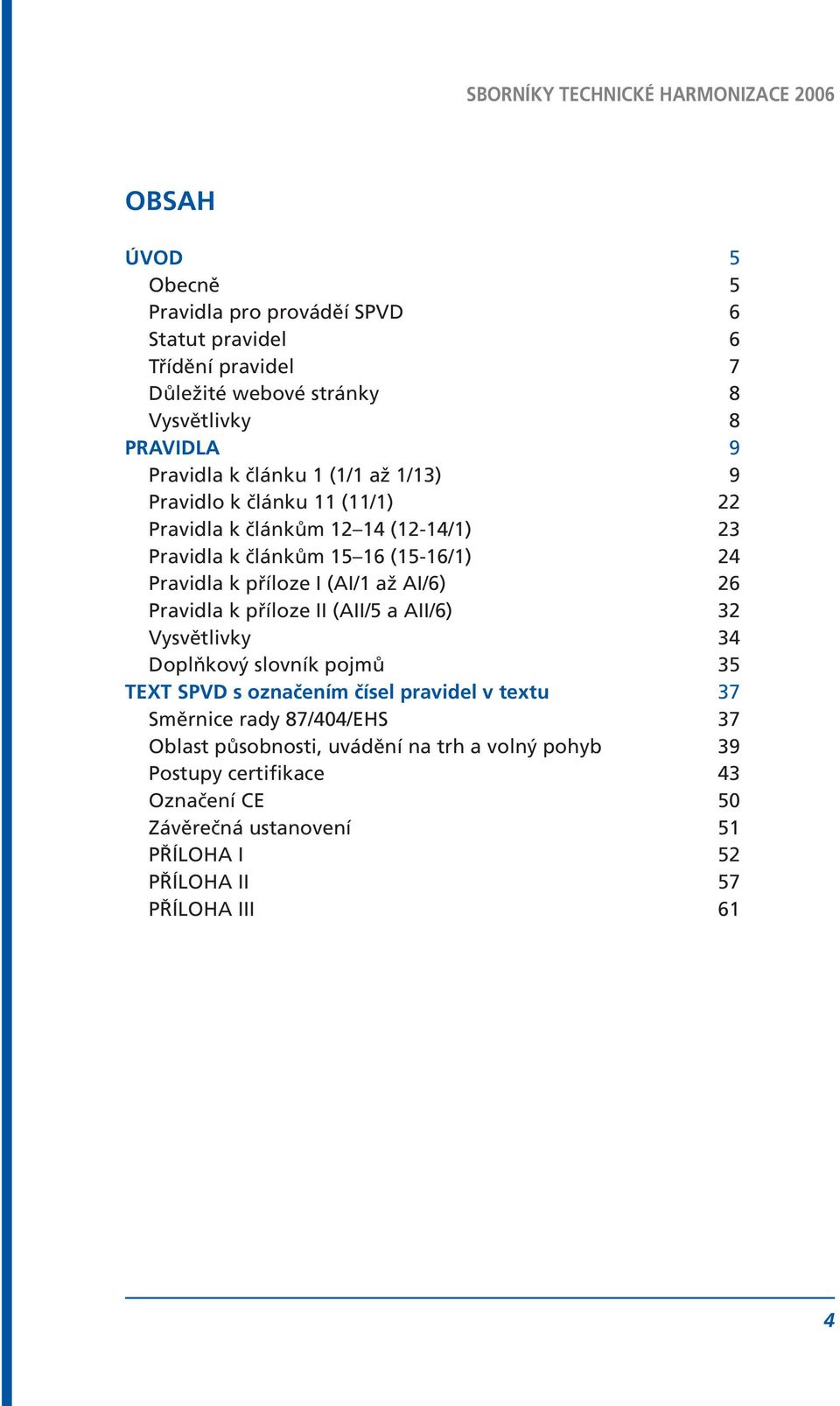 26 Pravidla k příloze II (AII/5 a AII/6) 32 Vysvětlivky 34 Doplňkový slovník pojmů 35 TEXT SPVD s označením čísel pravidel v textu 37 Směrnice rady 87/404/EHS