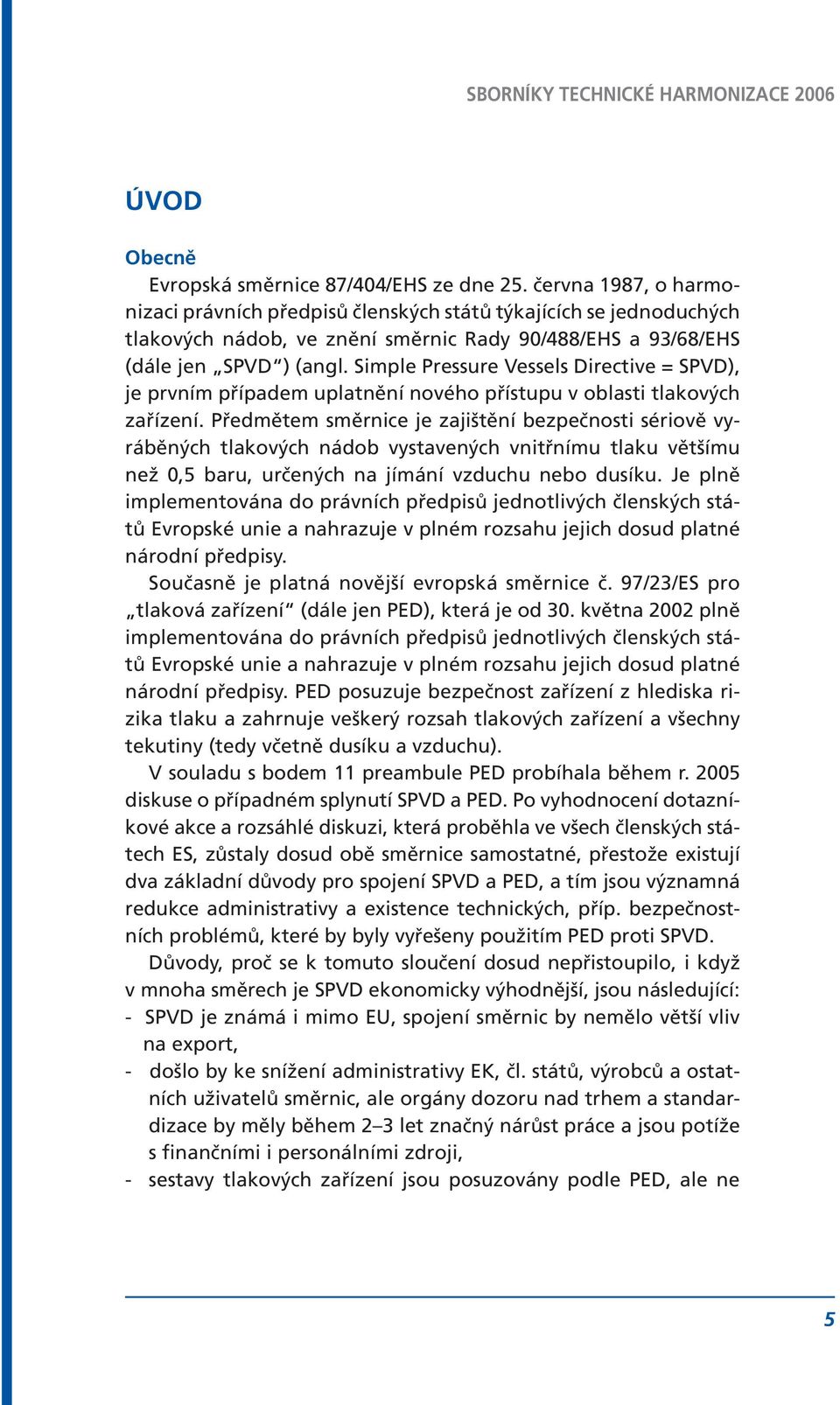 Simple Pressure Vessels Directive = SPVD), je prvním případem uplatnění nového přístupu v oblasti tlakových zařízení.