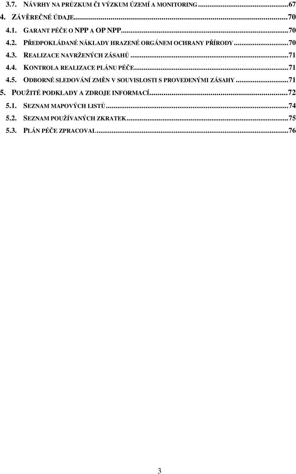 ..71 4.5. ODBORNÉ SLEDOVÁNÍ ZMĚN V SOUVISLOSTI S PROVEDENÝMI ZÁSAHY...71 5. POUŽITÉ PODKLADY A ZDROJE INFORMACÍ...72 5.