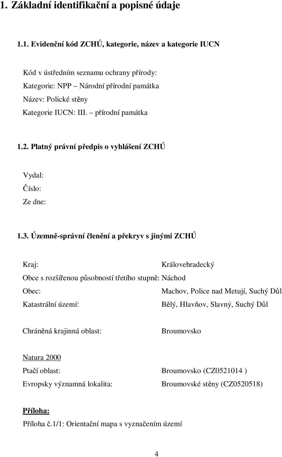 Územně-správní členění a překryv s jinými ZCHÚ Kraj: Královehradecký Obce s rozšířenou působností třetího stupně: Náchod Obec: Machov, Police nad Metují, Suchý Důl Katastrální území: