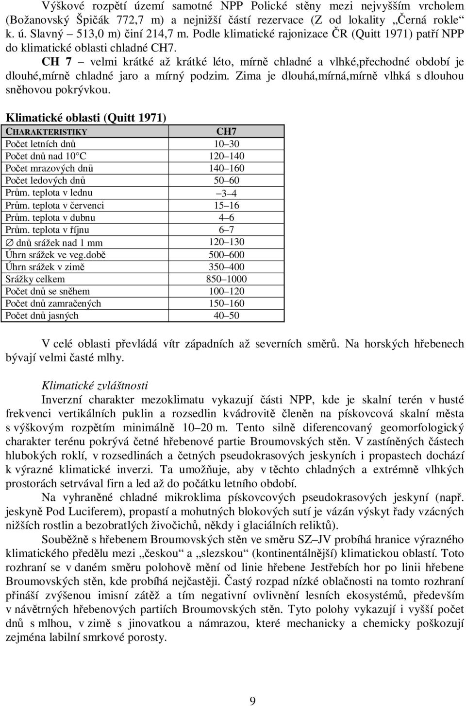 CH 7 velmi krátké až krátké léto, mírně chladné a vlhké,přechodné období je dlouhé,mírně chladné jaro a mírný podzim. Zima je dlouhá,mírná,mírně vlhká s dlouhou sněhovou pokrývkou.