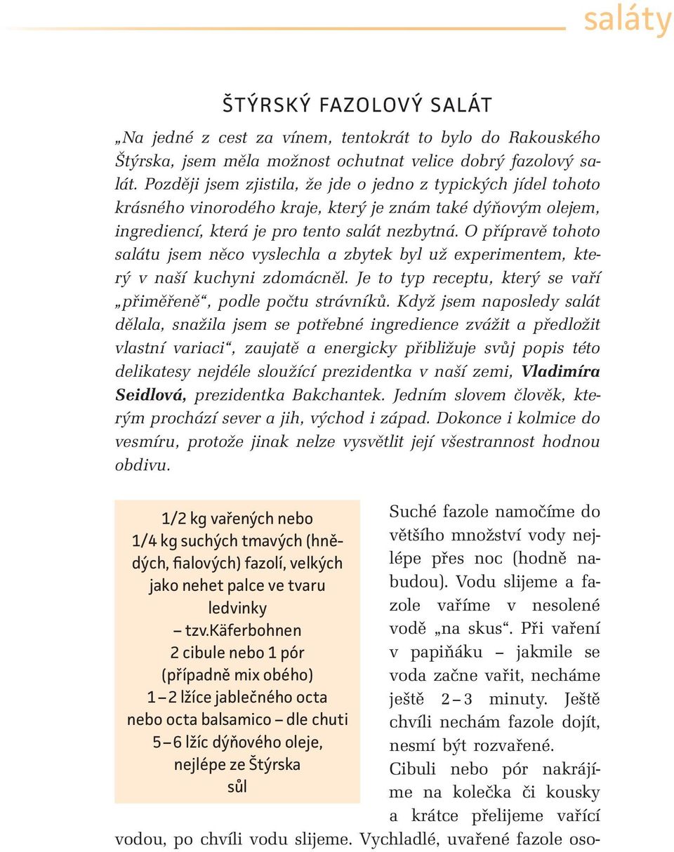 O přípravě tohoto salátu jsem něco vyslechla a zbytek byl už experimentem, který v naší kuchyni zdomácněl. Je to typ receptu, který se vaří přiměřeně, podle počtu strávníků.