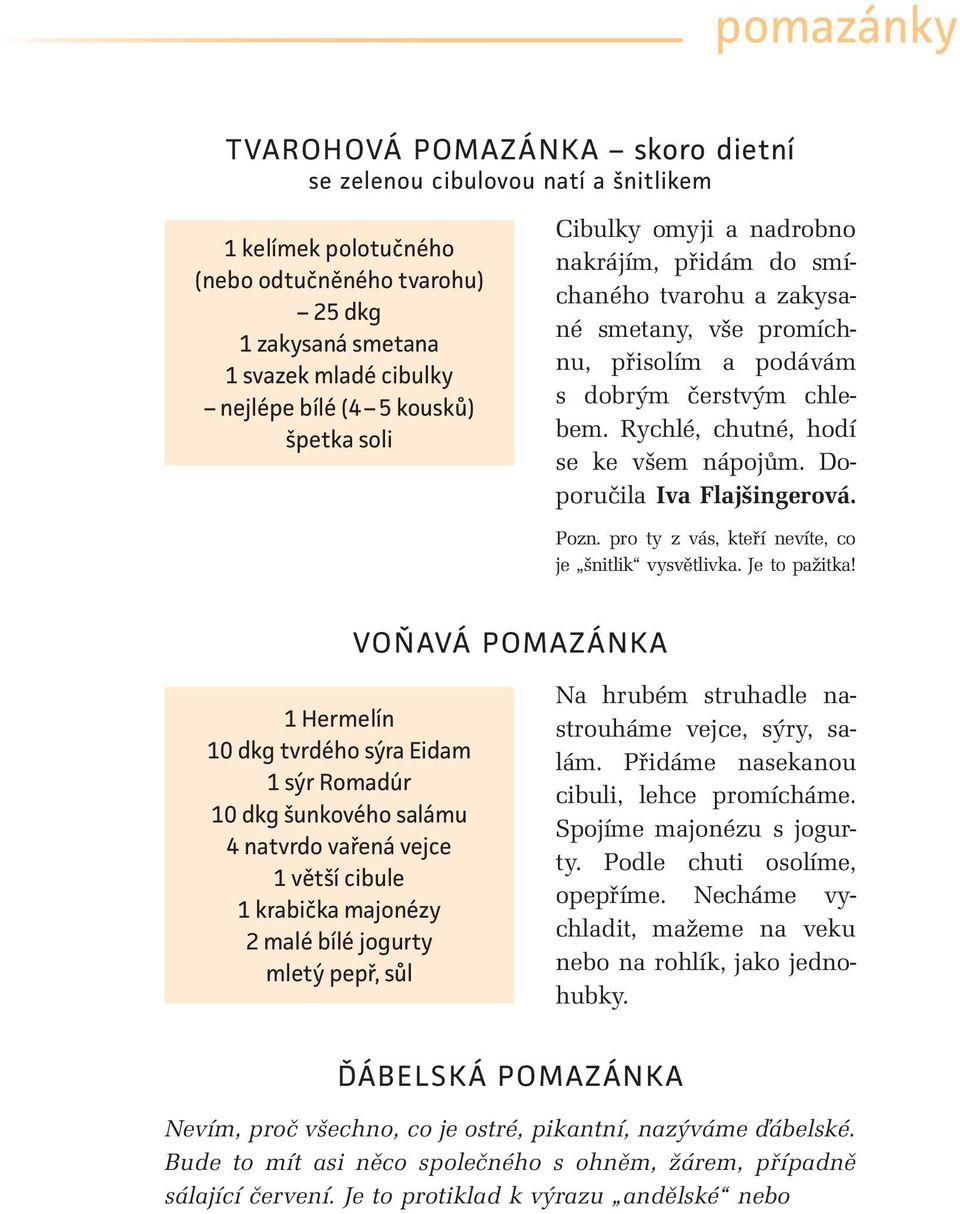 Rychlé, chutné, hodí se ke všem nápojům. Doporučila Iva Flajšingerová. Pozn. pro ty z vás, kteří nevíte, co je šnitlik vysvětlivka. Je to pažitka!