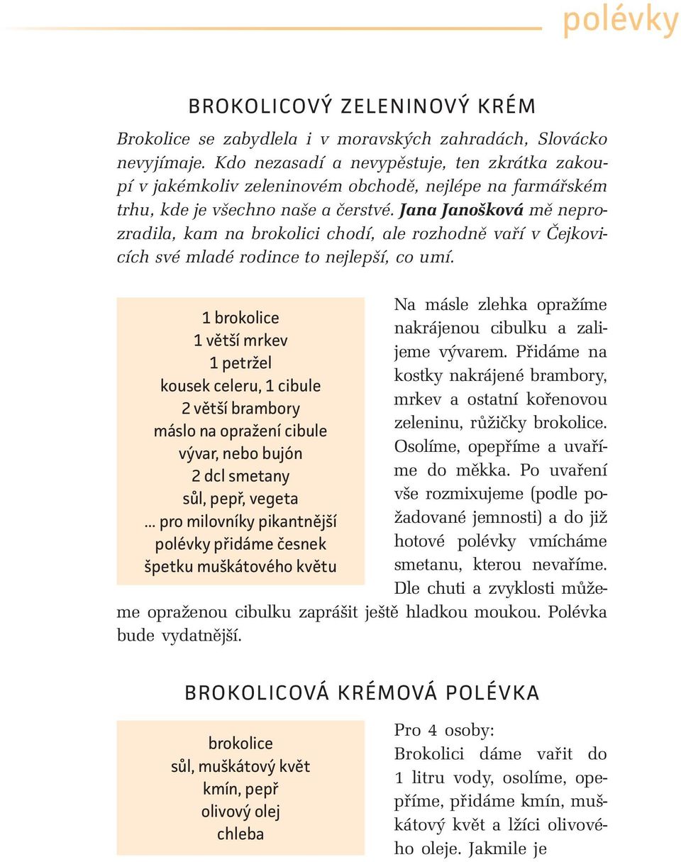 Jana Janošková mě neprozradila, kam na brokolici chodí, ale rozhodně vaří v Čejkovicích své mladé rodince to nejlepší, co umí.