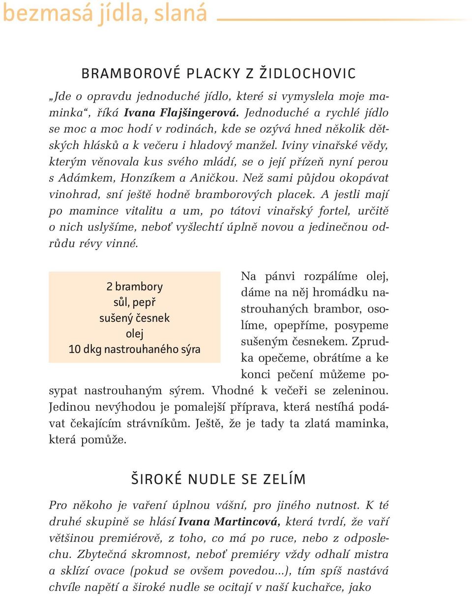 Iviny vinařské vědy, kterým věnovala kus svého mládí, se o její přízeň nyní perou s Adámkem, Honzíkem a Aničkou. Než sami půjdou okopávat vinohrad, sní ještě hodně bramborových placek.