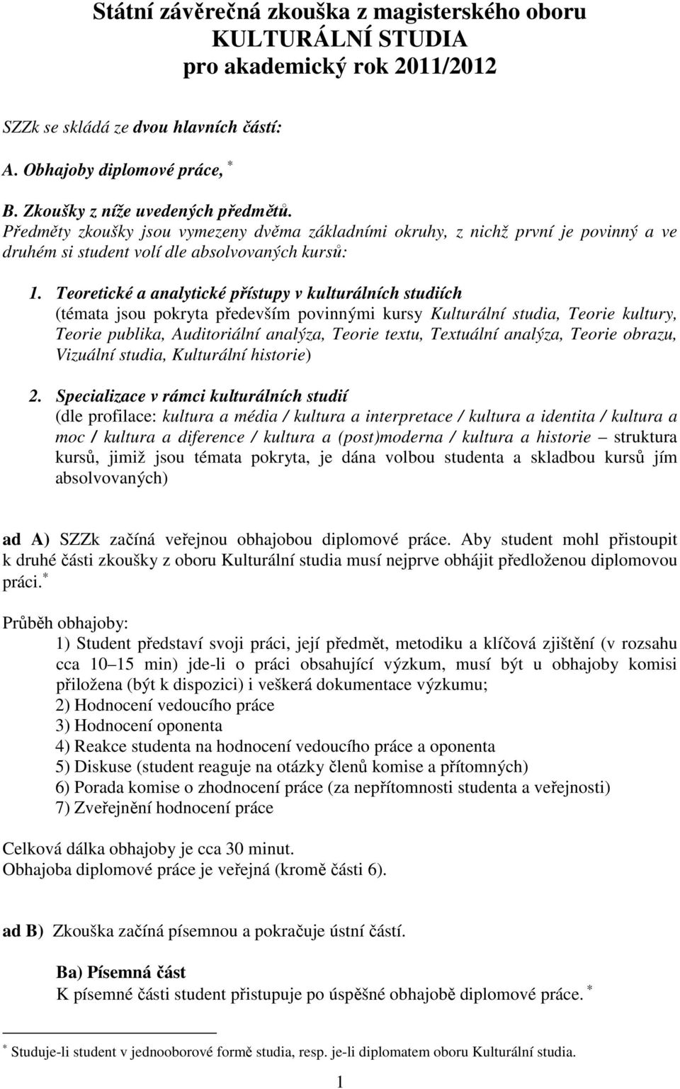 Teoretické a analytické přístupy v kulturálních studiích (témata jsou pokryta především povinnými kursy Kulturální studia, Teorie kultury, Teorie publika, Auditoriální analýza, Teorie textu,