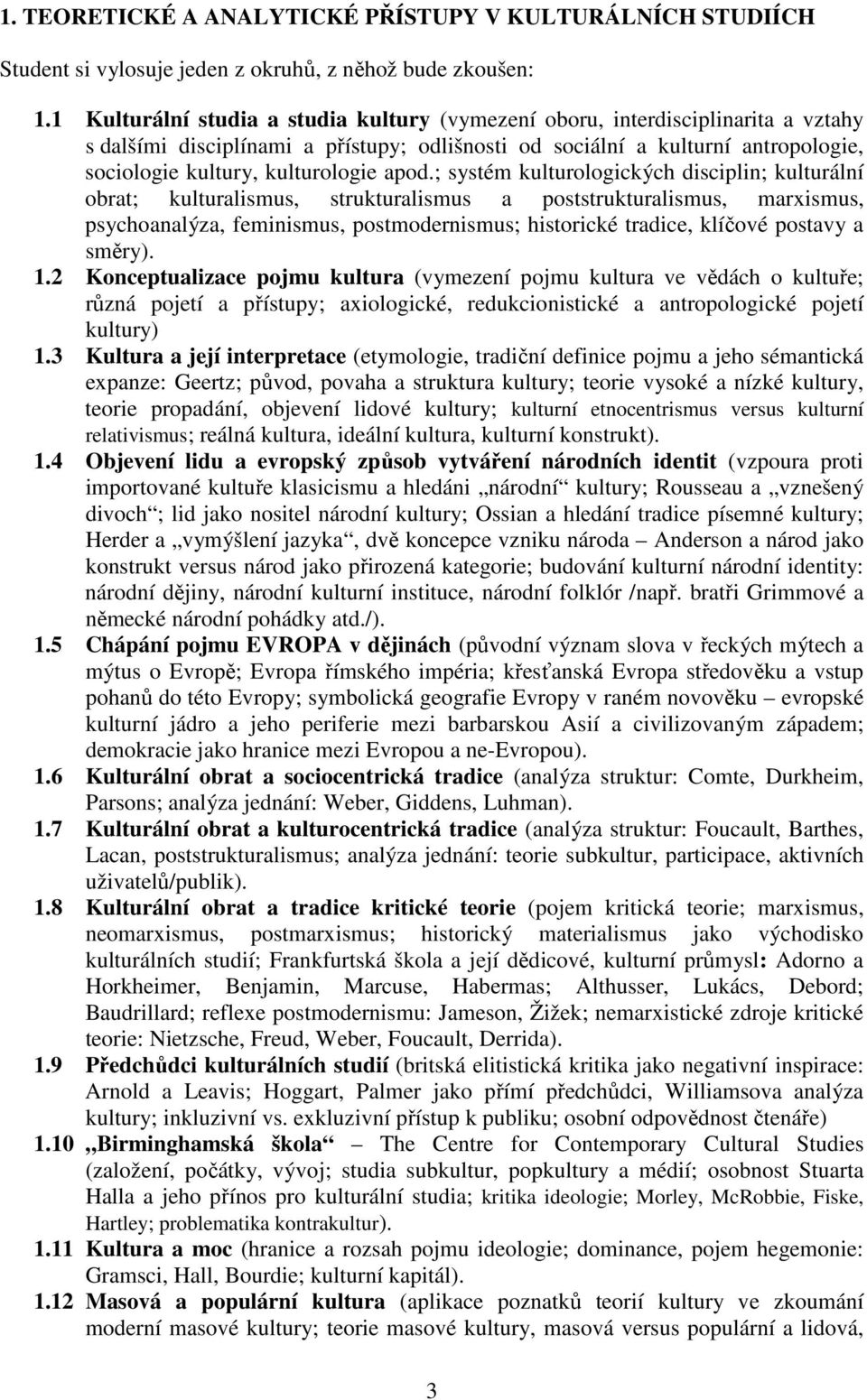 apod.; systém kulturologických disciplin; kulturální obrat; kulturalismus, strukturalismus a poststrukturalismus, marxismus, psychoanalýza, feminismus, postmodernismus; historické tradice, klíčové