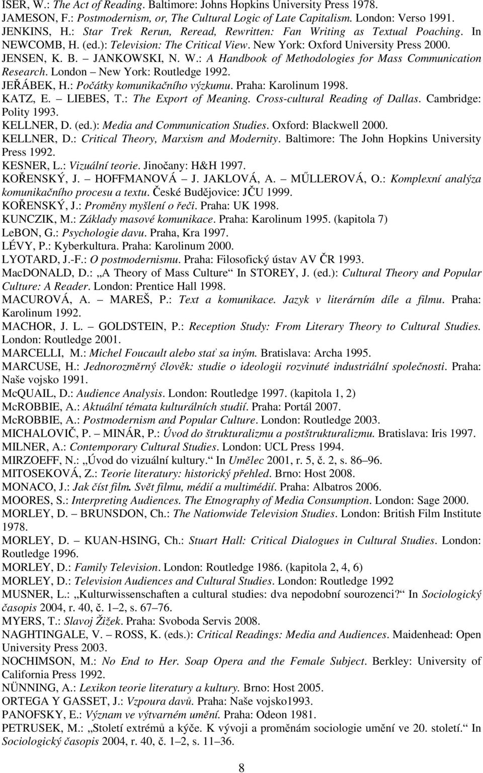 London New York: Routledge 1992. JEŘÁBEK, H.: Počátky komunikačního výzkumu. Praha: Karolinum 1998. KATZ, E. LIEBES, T.: The Export of Meaning. Cross-cultural Reading of Dallas.