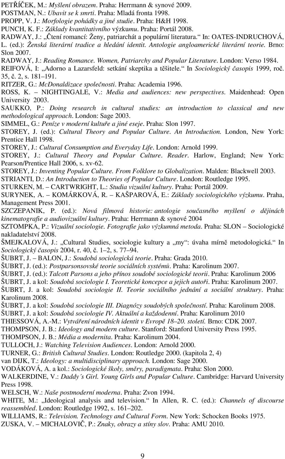 Antologie angloamerické literární teorie. Brno: Slon 2007. RADWAY, J.: Reading Romance. Women, Patriarchy and Popular Literature. London: Verso 1984.