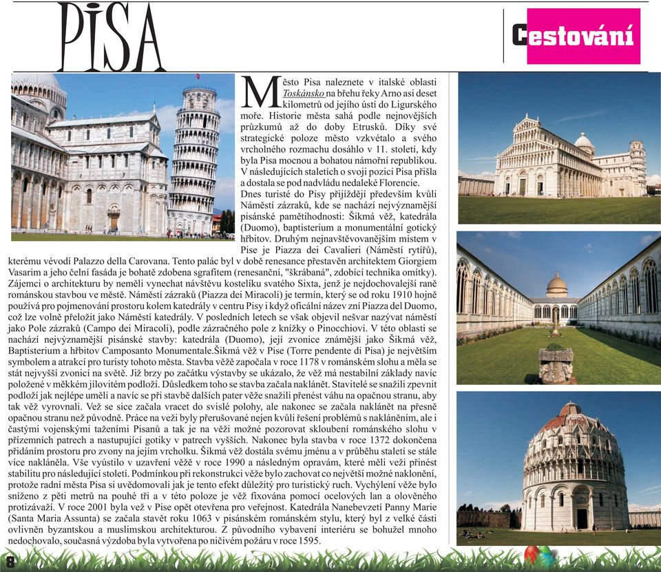 V následujících staletích o svoji pozici Pisa pøišla a dostala se pod nadvládu nedaleké Florencie.