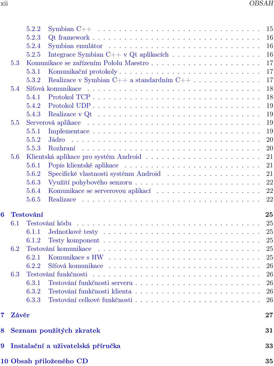 ................................ 18 5.4.1 Protokol TCP................................ 18 5.4.2 Protokol UDP................................ 19 5.4.3 Realizace v Qt............................... 19 5.5 Serverová aplikace.