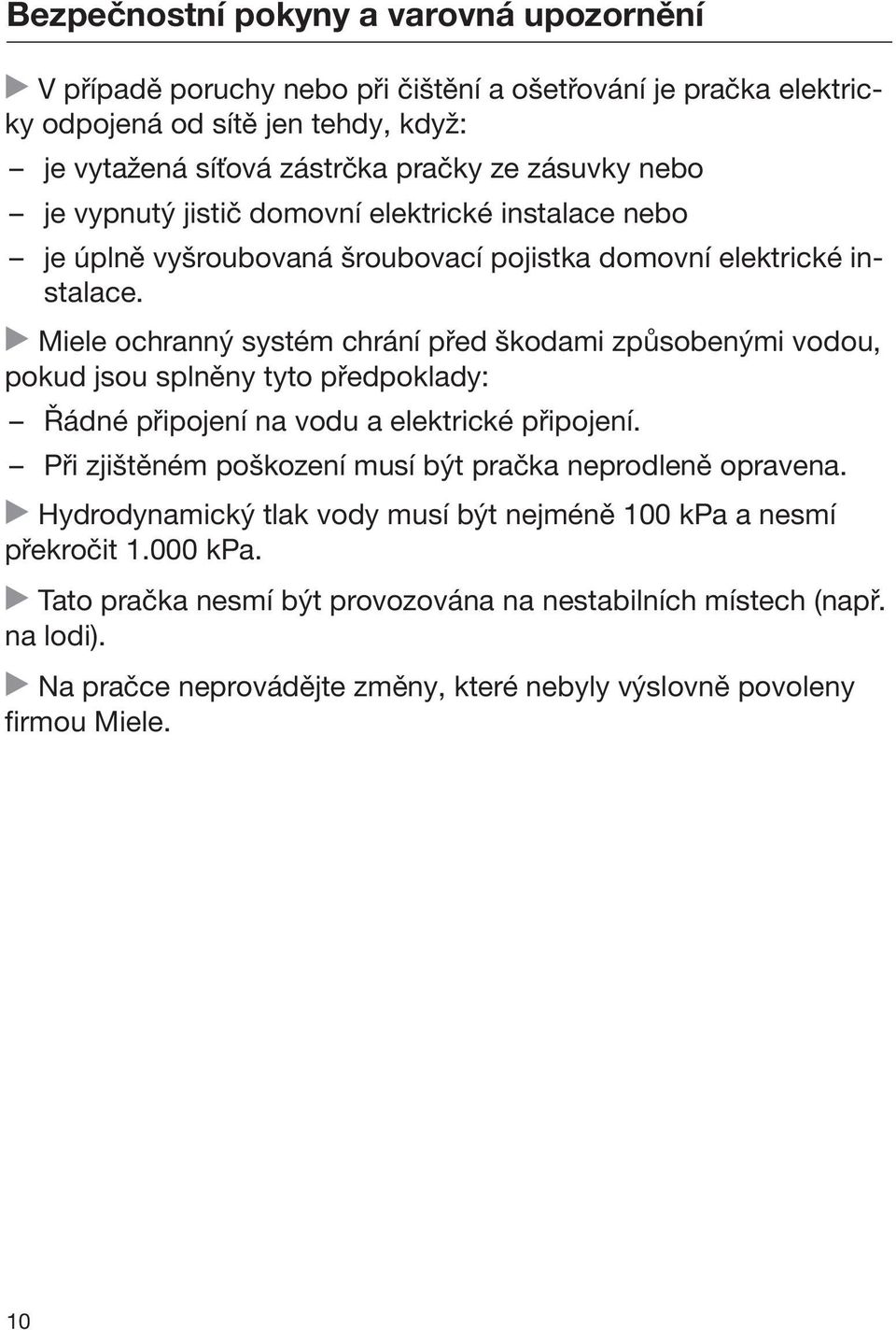 Miele ochranný systém chrání před škodami způsobenými vodou, pokud jsou splněny tyto předpoklady: Řádné připojení na vodu a elektrické připojení.