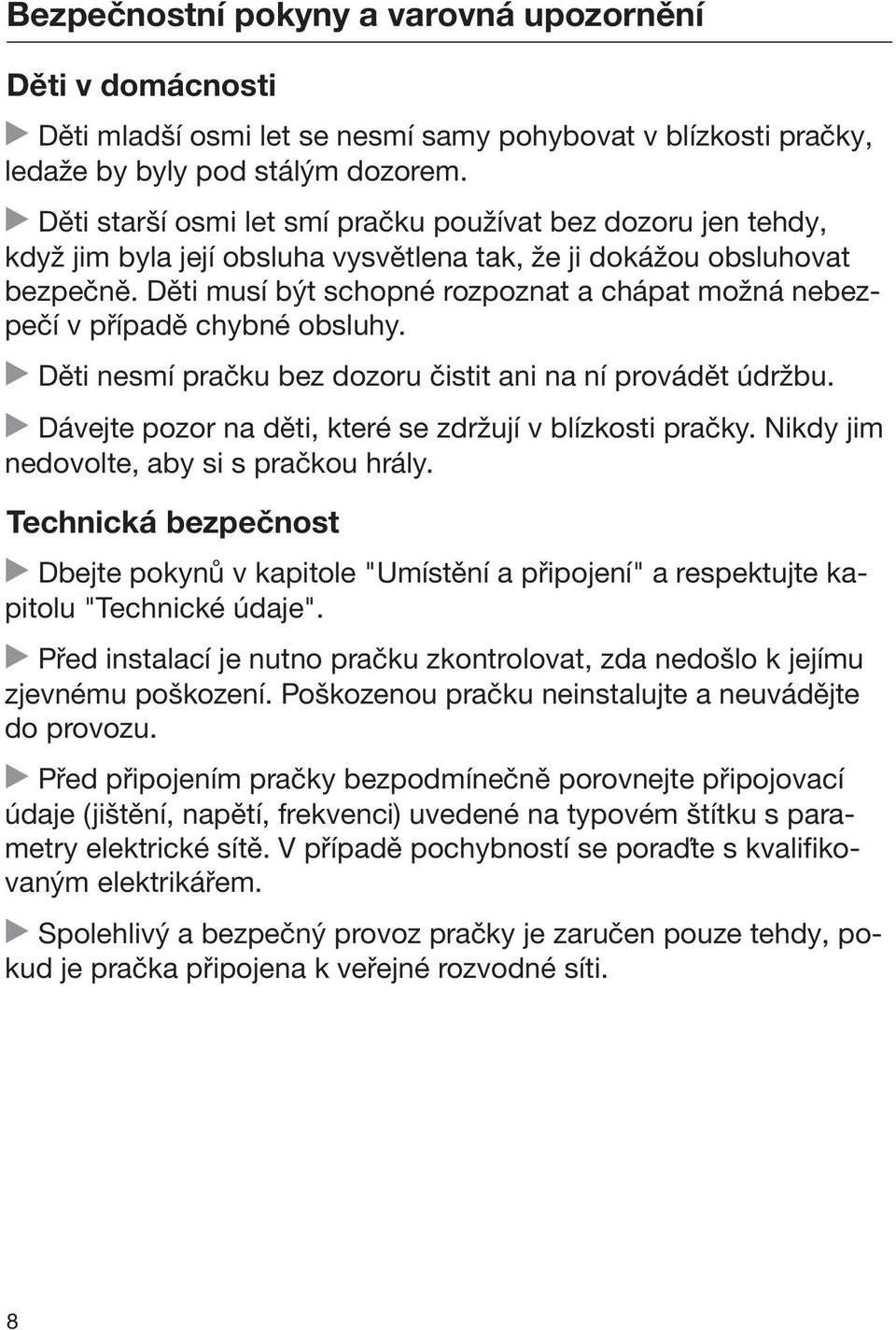 Děti musí být schopné rozpoznat a chápat možná nebezpečí v případě chybné obsluhy. Děti nesmí pračku bez dozoru čistit ani na ní provádět údržbu.