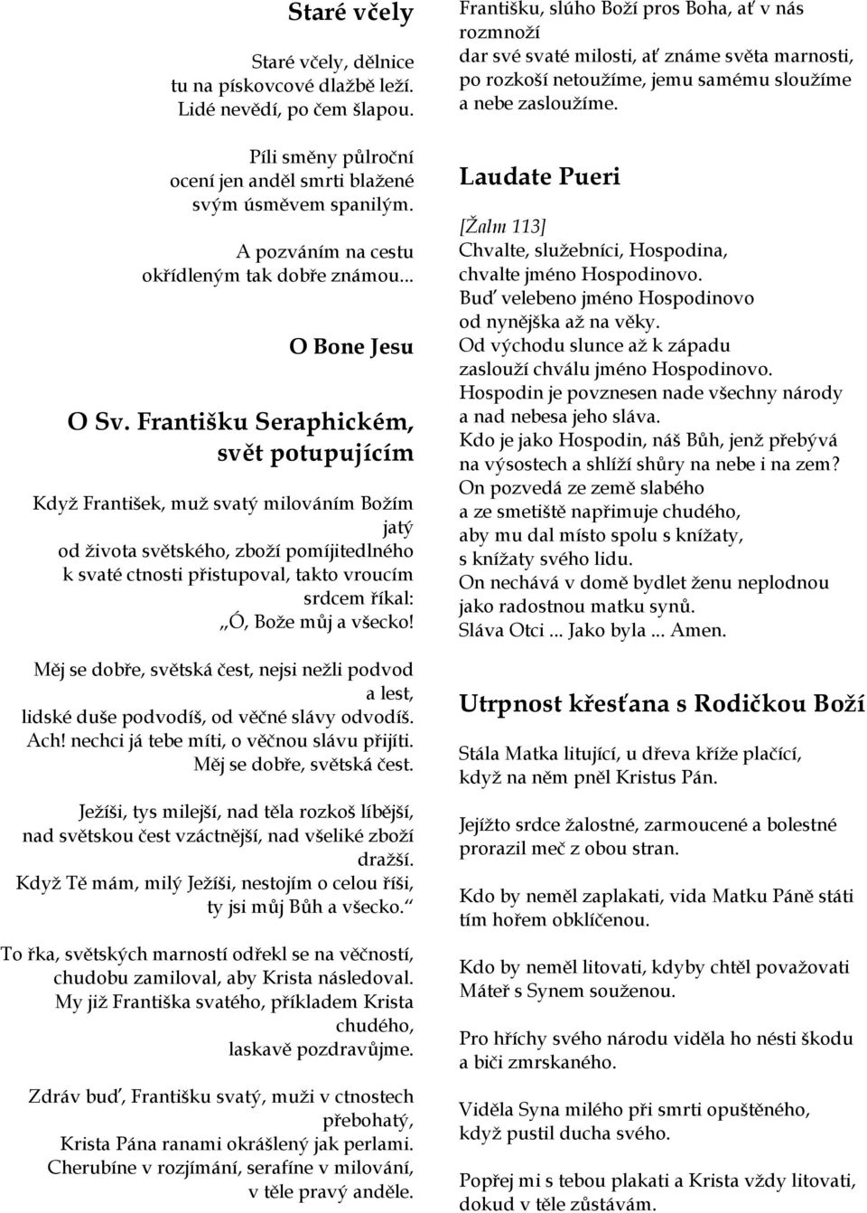 Františku Seraphickém, svět potupujícím Když František, muž svatý milováním Božím jatý od života světského, zboží pomíjitedlného k svaté ctnosti přistupoval, takto vroucím srdcem říkal: Ó, Bože můj a