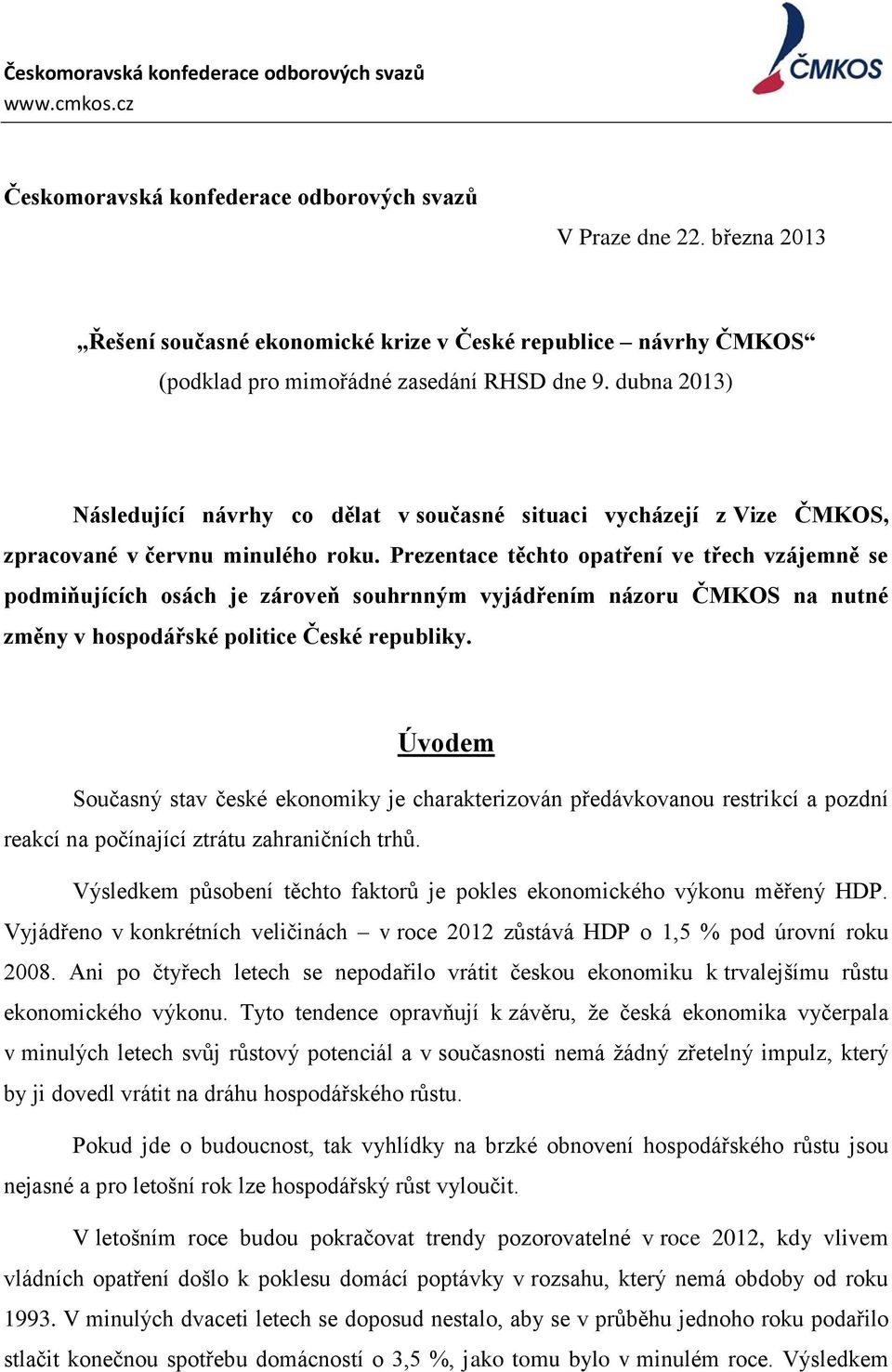 dubna 2013) Následující návrhy co dělat v současné situaci vycházejí z Vize ČMKOS, zpracované v červnu minulého roku.