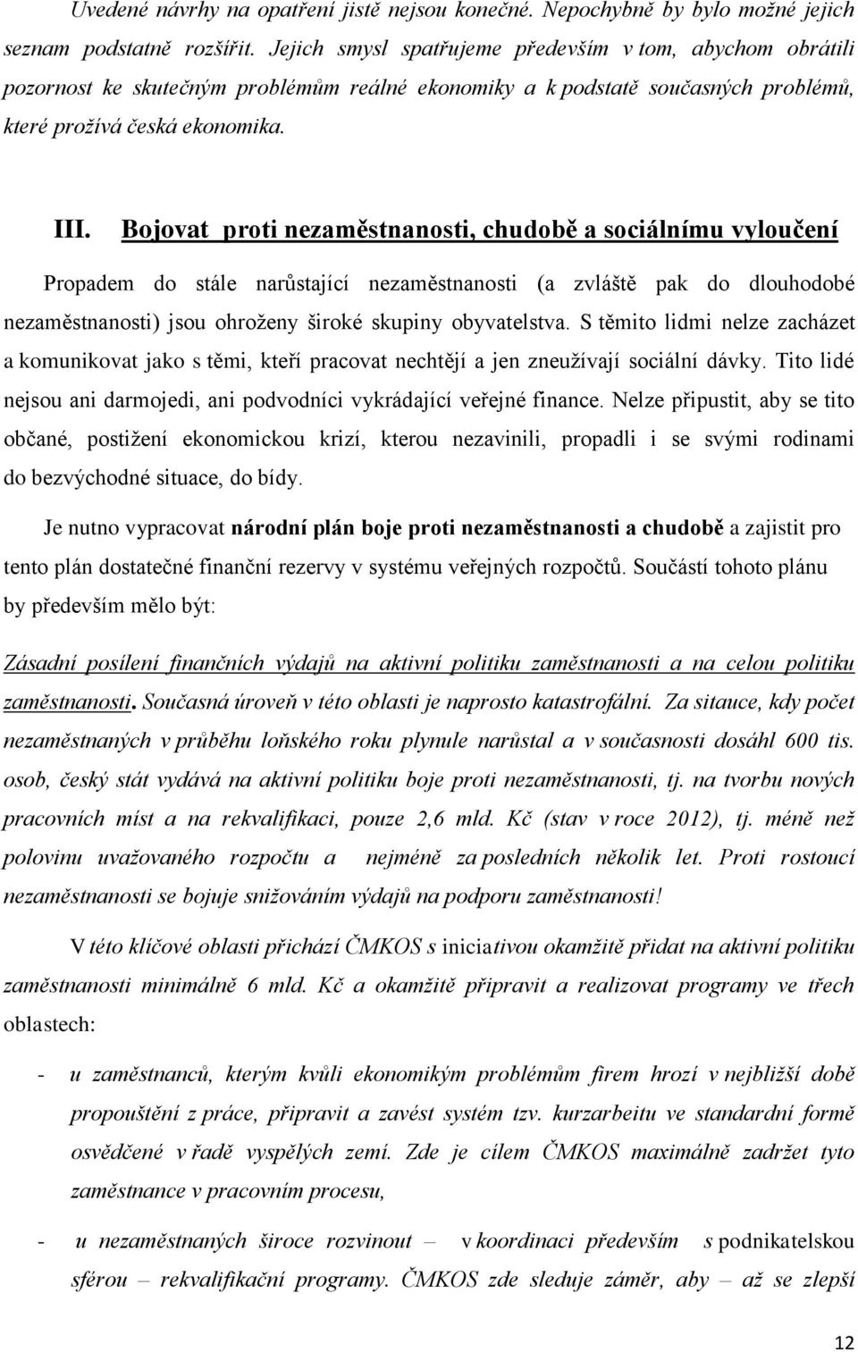 Bojovat proti nezaměstnanosti, chudobě a sociálnímu vyloučení Propadem do stále narůstající nezaměstnanosti (a zvláště pak do dlouhodobé nezaměstnanosti) jsou ohroženy široké skupiny obyvatelstva.