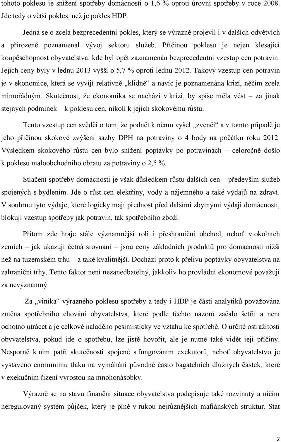 Příčinou poklesu je nejen klesající koupěschopnost obyvatelstva, kde byl opět zaznamenán bezprecedentní vzestup cen potravin. Jejich ceny byly v lednu 2013 vyšší o 5,7 % oproti lednu 2012.