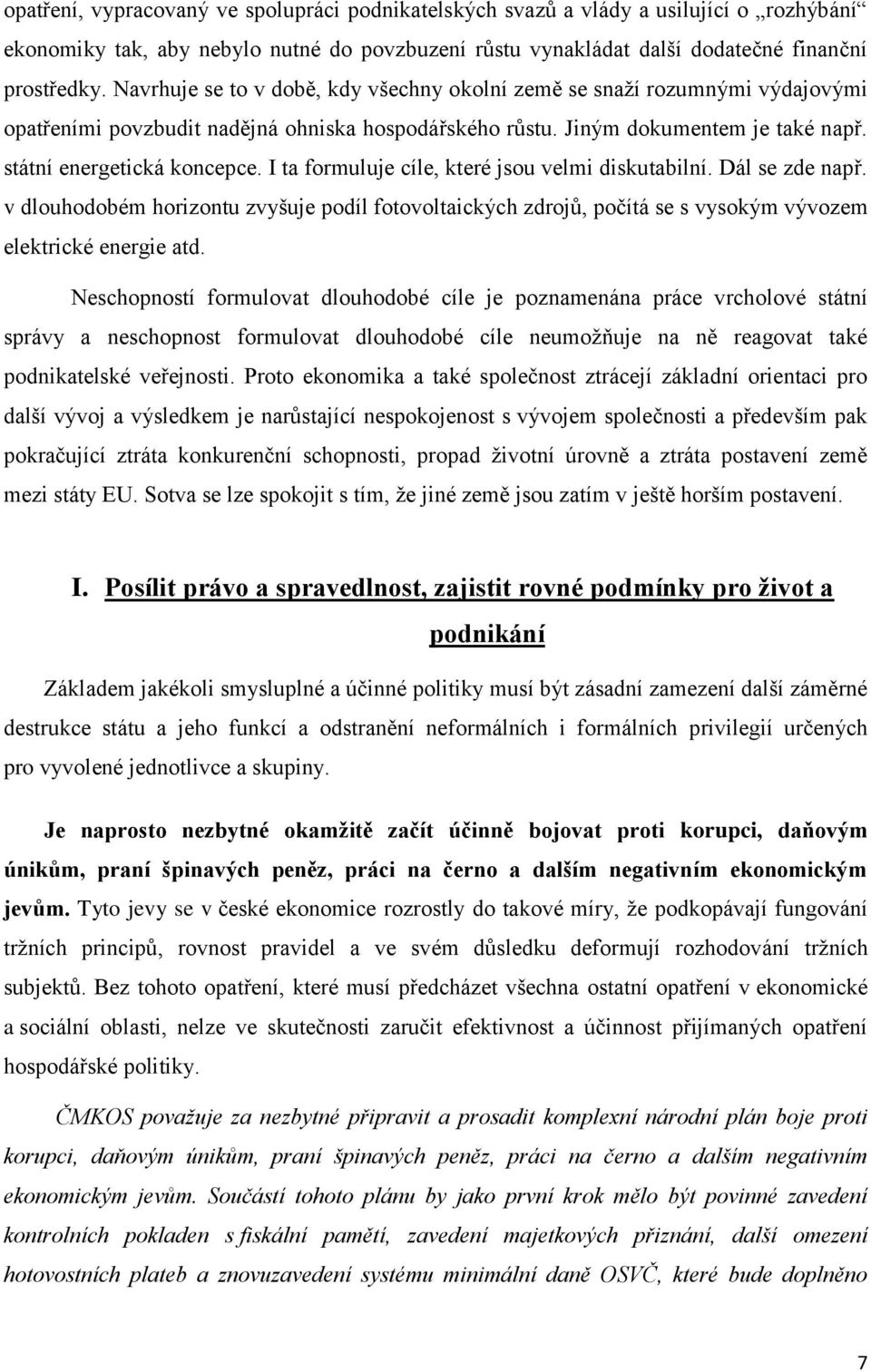 I ta formuluje cíle, které jsou velmi diskutabilní. Dál se zde např. v dlouhodobém horizontu zvyšuje podíl fotovoltaických zdrojů, počítá se s vysokým vývozem elektrické energie atd.