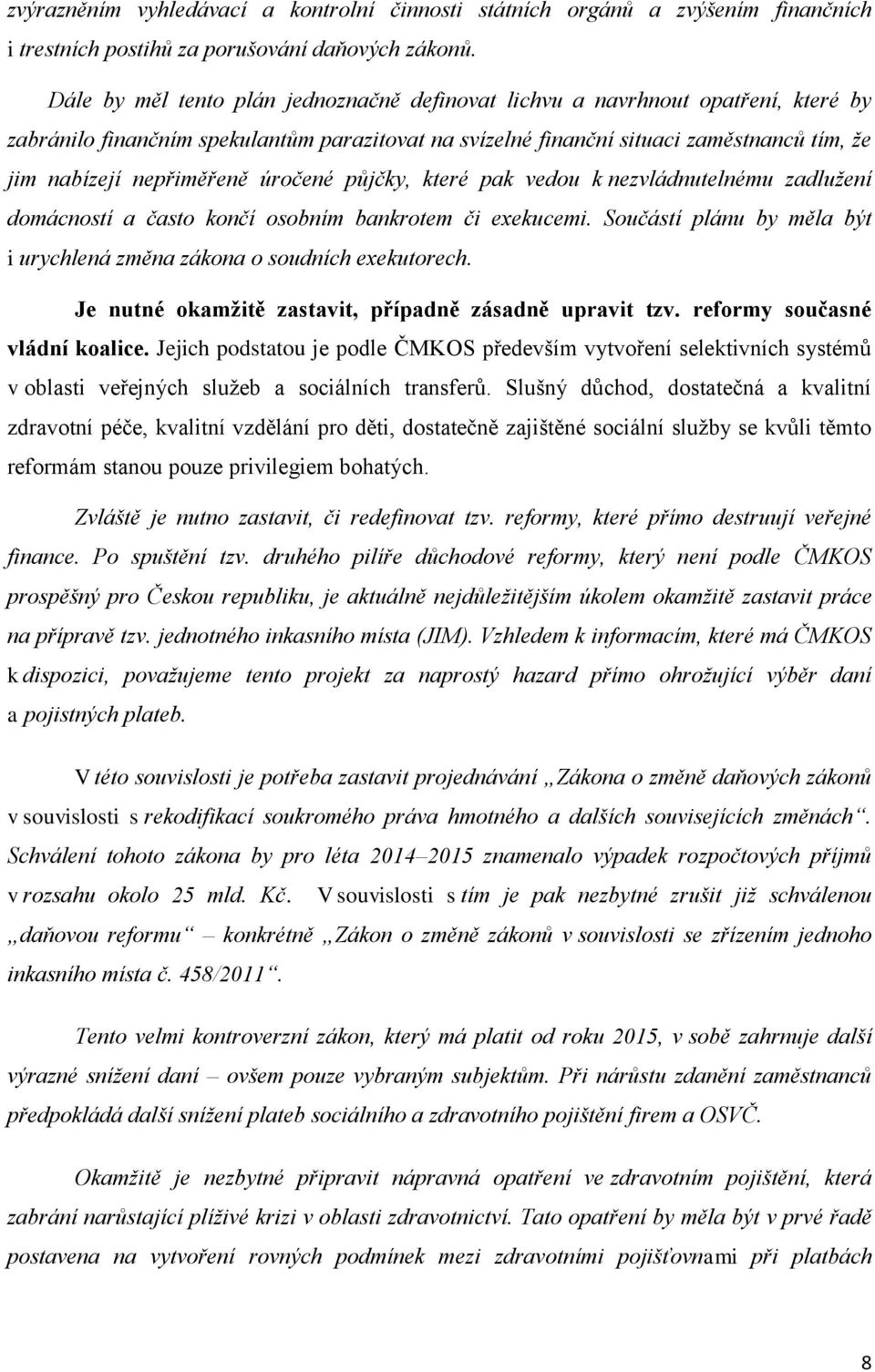 nepřiměřeně úročené půjčky, které pak vedou k nezvládnutelnému zadlužení domácností a často končí osobním bankrotem či exekucemi.