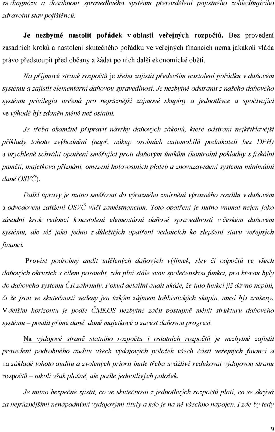 Na příjmové straně rozpočtů je třeba zajistit především nastolení pořádku v daňovém systému a zajistit elementární daňovou spravedlnost.